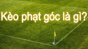 Kèo phạt góc là gì và các loại kèo phạt góc thông dụng nhất 